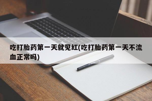 正品私人卖打胎药微信吃打胎药第一天就见红(吃打胎药第一天不流血正常吗)