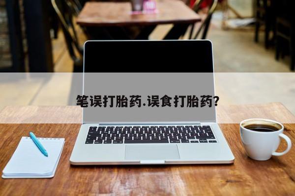 正品私人卖打胎药微信笔误打胎药.误食打胎药？