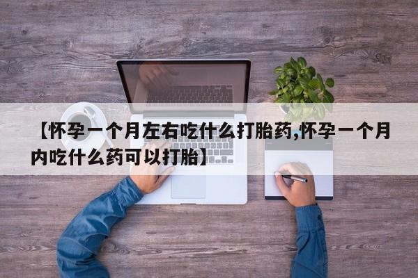 正品私人卖打胎药微信【怀孕一个月左右吃什么打胎药,怀孕一个月内吃什么药可以打胎】