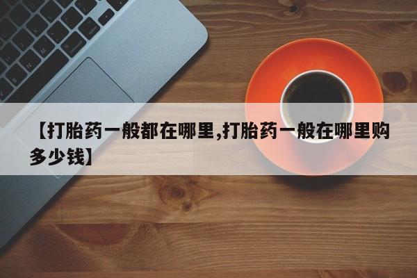 正品私人卖打胎药微信【打胎药一般都在哪里,打胎药一般在哪里购多少钱】