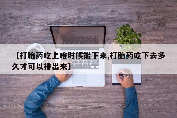 正品私人卖打胎药微信【打胎药吃上啥时候能下来,打胎药吃下去多久才可以排出来】