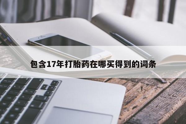 正品私人卖打胎药微信包含17年打胎药在哪买得到的词条