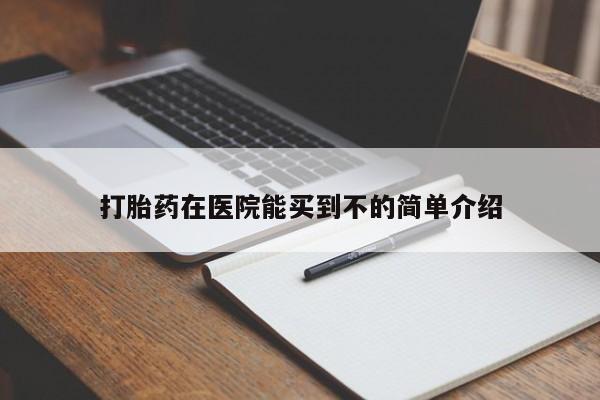 正品私人卖打胎药微信打胎药在医院能买到不的简单介绍