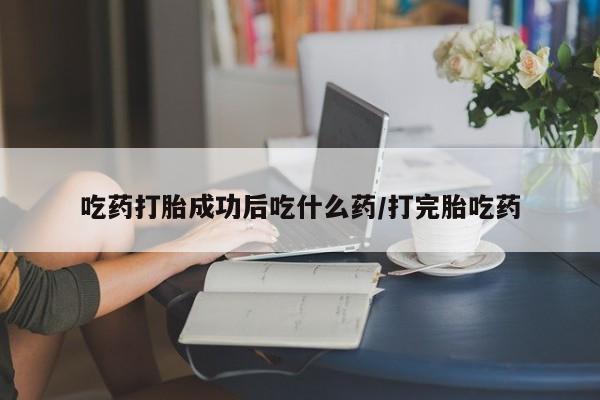 正品私人卖打胎药微信吃药打胎成功后吃什么药/打完胎吃药