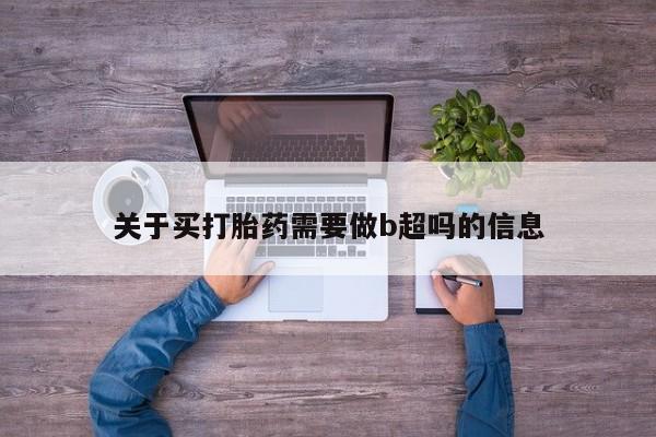 正品私人卖打胎药微信关于买打胎药需要做b超吗的信息