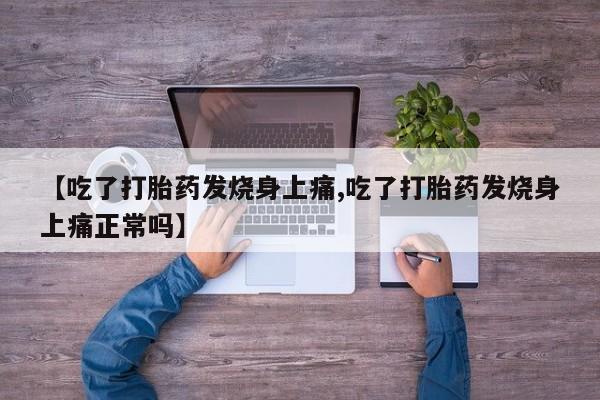 正品私人卖打胎药微信【吃了打胎药发烧身上痛,吃了打胎药发烧身上痛正常吗】