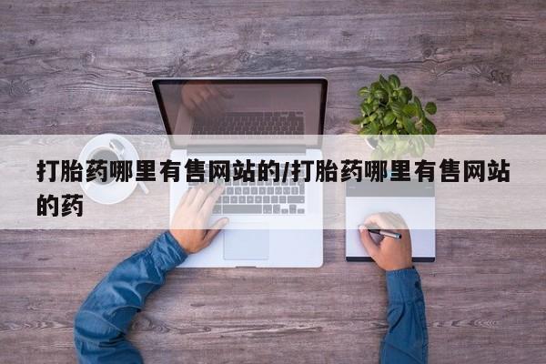 正品私人卖打胎药微信打胎药哪里有售网站的/打胎药哪里有售网站的药
